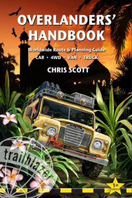 Overlanders' Handbook: Worldwide Route and Planning Guide - Car, 4wd, Van, Truck