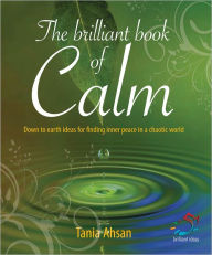 The Brilliant Book of Calm: Down to Earth Ideas for Finding Inner Peace in a Chaotic World