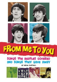 Title: From Me to You: Songs the Beatles Covered and Covers of the Fab Four's Songs, Author: Brian Southall