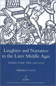Title: Laughter and Narrative in the Later Middle Ages: German Comic Tales C.1350-1525, Author: Sebastian Coxon