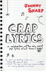 Crap Lyrics: A Celebration of the Very Worst Pop Lyrics of All Time . . . Ever!