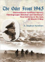 The Oder Front 1945: Volume 1 - Generaloberst Gotthard Heinrici, Heeresgruppe Weichsel and Germany's Final Defense in the East, 20 March-4 May 1945