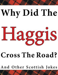 Why Did the Haggis Cross the Road? : And Other Scottish Jokes