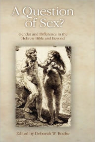 Title: A Question of Sex? Gender and Difference in the Hebrew Bible and Beyond, Author: Deborah W Rooke