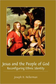 Title: Jesus and the People of God: Reconfiguring Ethnic Identity, Author: Joseph H. Hellerman