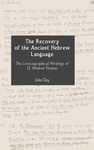 Title: The Recovery of the Ancient Hebrew Language: The Lexicographical Writings of D. Winton Thomas, Author: John Day