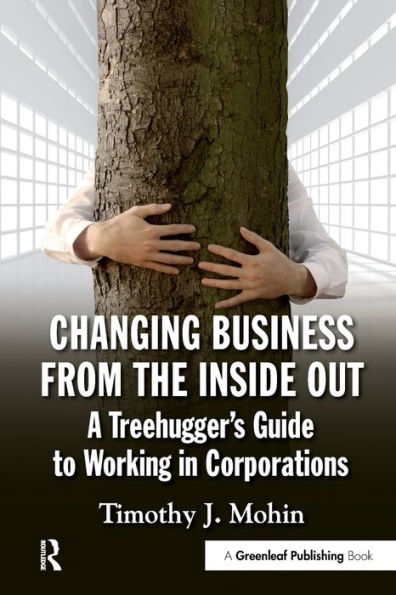 Changing Business from the Inside Out: A Treehugger's Guide to Working in Corporations