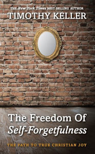 Title: The Freedom of Self Forgetfulness, Author: Timothy Keller