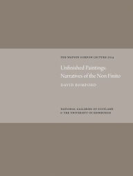 Title: Unfinished Paintings: Narratives of the Non-Finito: Watson Gordon Lecture 2014, Author: David Bomford