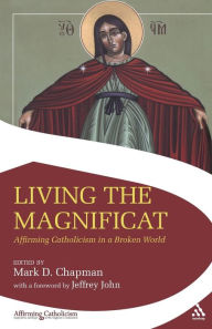 Title: Living the Magnificat: Affirming Catholicism in a Broken World, Author: Mark Chapman