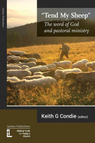 Title: Tend My Sheep: The word of God and pastoral ministry, Author: Keith Condie