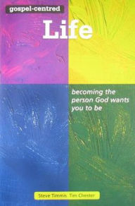 Gospel-Centred Life: Becoming the Person God Wants You to Be