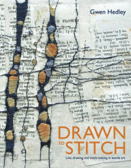 Title: Drawn to Stitch: Stitching, Drawing And Mark-Making In Textile Art, Author: Gwen Hedley