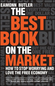 Title: The Best Book on the Market: How to Stop Worrying and Love the Free Economy, Author: Eamonn Butler