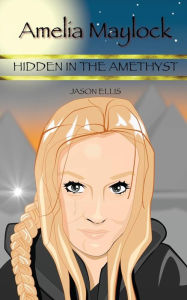 Title: Amelia Maylock: Hidden in the Amethyst, Author: Jason Ellis