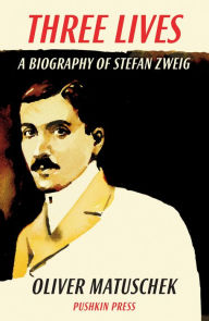 Title: Three Lives: A Biography of Stefan Zweig, Author: Oliver Matuschek