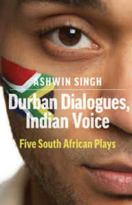 Title: Durban Dialogues, Indian Voice: Five South African Plays, Author: Ashwin Singh
