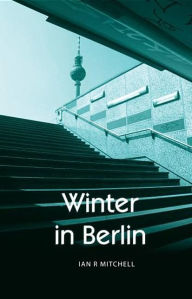 Title: Winter in Berlin, Author: Ian R. Mitchell