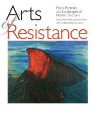 Title: Arts of Resistance: Poets, Portraits and Landscapes of Modern Scotand, Author: Linda MacDonald-Lewis