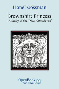 Title: Brownshirt Princess: A Study of the Nazi Conscience, Author: Lionel Gossman