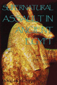 Title: Supernatural Assault in Ancient Egypt: Seth, Evil Sleep & the Egyptian Vampire, Author: Mogg Morgan