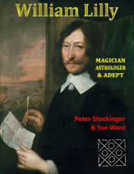 Title: William Lilly: The Last Magician, Adept & Astrologer, Author: Peter Stockinger