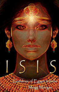 Title: Isis: Goddess of Egypt & India, Author: Mogg Morgan