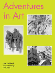 Title: Adventures in Art, Selected Writings 1990-2010, Author: Sue Hubbard