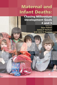 Title: Maternal and Infant Deaths: Chasing Millennium Development Goals 4 and 5, Author: Sean Kehoe