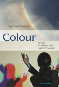 Title: Colour: Seeing, Experiencing, Understanding, Author: Ueli Seiler-Hugova