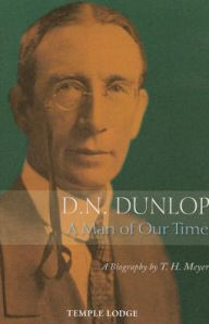 Title: D. N. Dunlop: A Man of Our Time: A Biography, Author: T H Meyer
