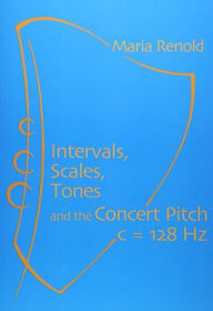 Title: Intervals, Scales, Tones And the Concert Pitch C = 128 Hz, Author: Maria Renold
