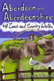 Title: Aberdeen and Aberdeenshire: 40 Coast and Country Walks, Author: Paul Webster