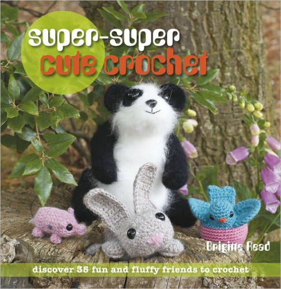 Super, Super Cute Crochet: 35 more adorable projects to crochet