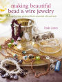 Making Beautiful Bead and Wire Jewelry: 30 Step-by-step Projects from Materials Old and New