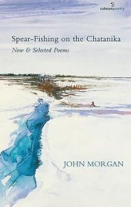 Title: Spear-Fishing on the Chatanika: New & Selected Poems, Author: John Morgan
