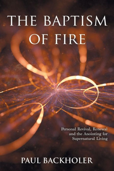 The Baptism of Fire, Personal Revival: Renewal and the Anointing for Supernatural Living