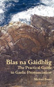 Title: Blas na Gaidhlig: The Practical Guide to Scottish Gaelic Pronunciation, Author: Michael Bauer
