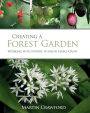 Creating a Forest Garden: Working with Nature to Grow Edible Crops