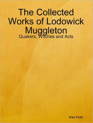 The Collected Works of Lodowick Muggleton: Quakers, Witches and Acts