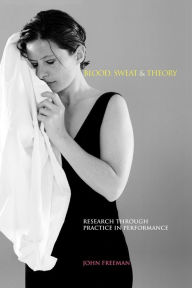 Title: Blood, Sweat & Theory: Research Through Practice in Performance, Author: John Of Psychology Freeman