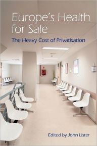 Title: Europe's Health for Sale? The Heavy Cost of Privatisation, Author: John Lister