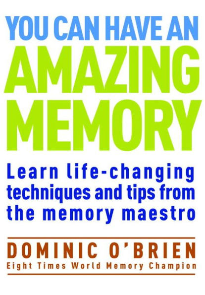 You Can Have an Amazing Memory: Learn Life-Changing Techniques and Tips from the Memory Maestro