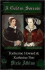 A Golden Sorrow: Katherine Howard & Katherine Parr