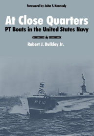 Title: At Close Quarters: PT Boats in the United States Navy, Author: Robert J Bulkley