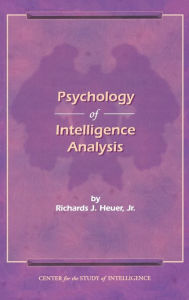 Title: The Psychology of Intelligence Analysis, Author: Richard J Heuer