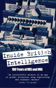 Title: Inside British Intelligence: 100 Years of MI5 and MI6, Author: Gordon Thomas