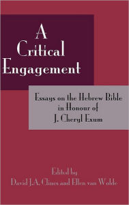 Title: A Critical Engagement: Essays on the Hebrew Bible in Honour of J. Cheryl Exum, Author: David J a Clines