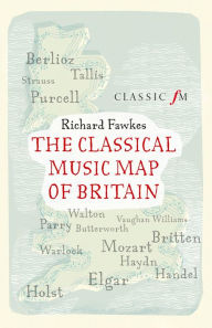Title: The Classical Music Map of Britain, Author: Richard Fawkes