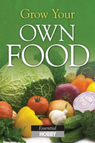 Title: Grow Your Own Food: Essential Hobby, Author: Paul Peacock